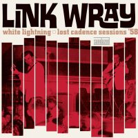 Link Wray / White Lightning: Lost Cadence Sessions ’58 (Vinyl LP)